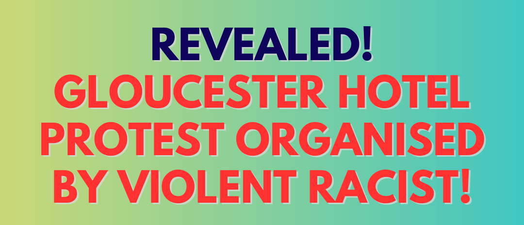REVEALED! GLOUCESTER HOTEL PROTEST ORGANISED BY VIOLENT RACIST!